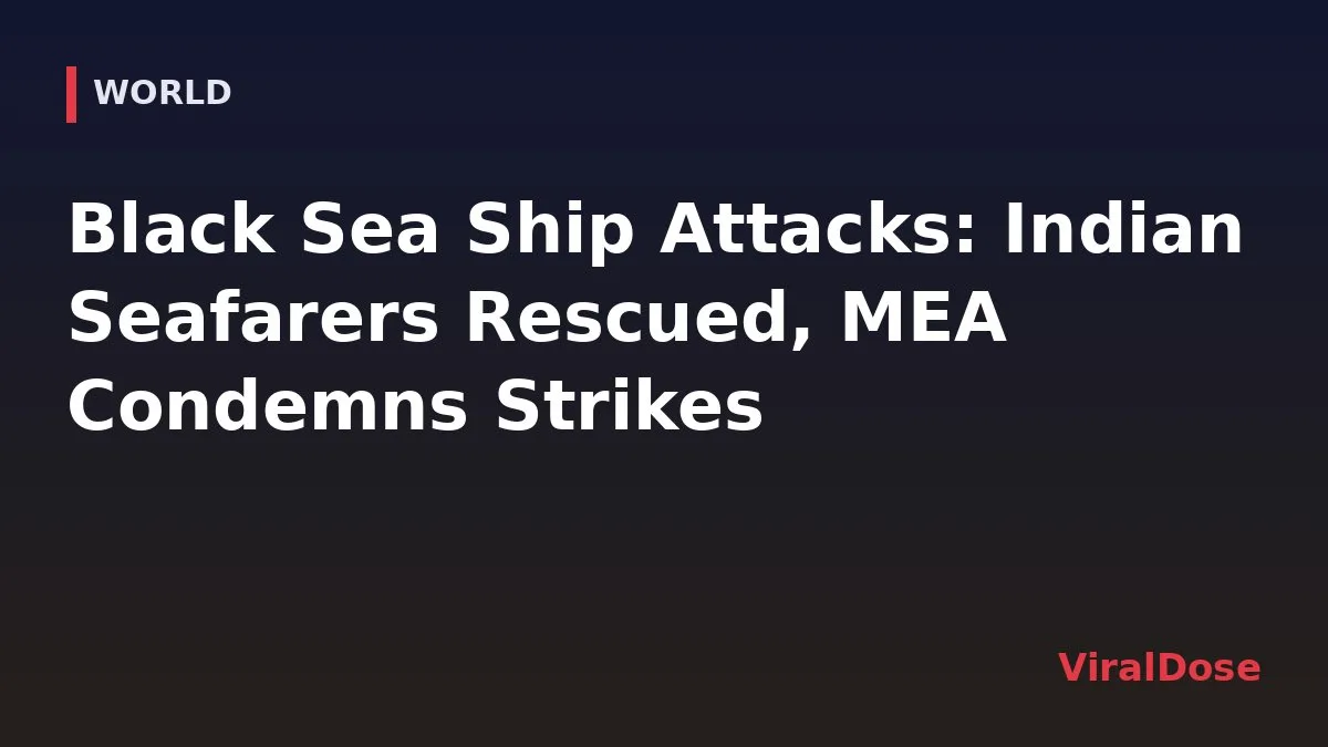 ViralDose headline card: Black Sea Ship Attacks: India Condemns Strikes, Indian Crew Rescued