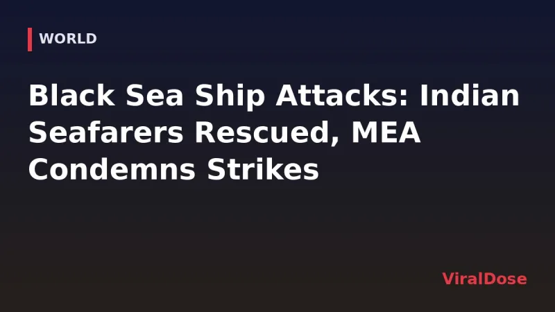 ViralDose headline card: Black Sea Ship Attacks: India Condemns Strikes, Indian Crew Rescued