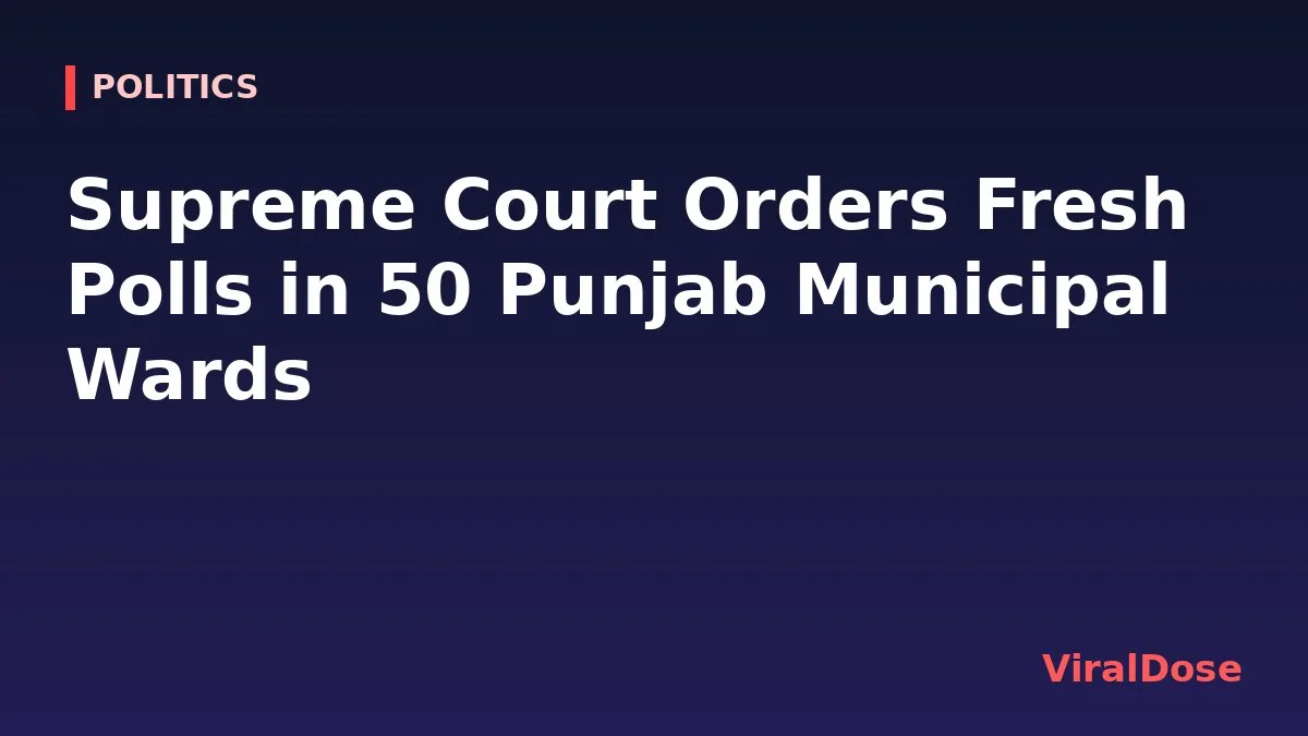 ViralDose headline card: Supreme Court Orders Fresh Polls in 50 Punjab Municipal Wards