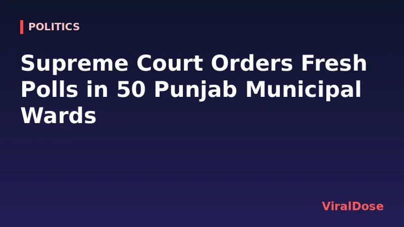 ViralDose headline card: Supreme Court Orders Fresh Polls in 50 Punjab Municipal Wards